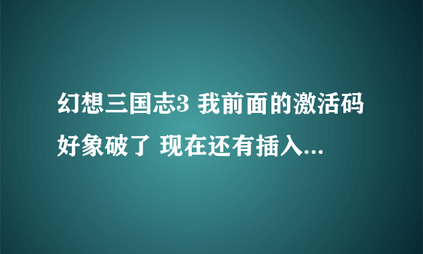 幻想三国志3 我前面的激活码好象破了 现在还有插入光盘应该怎么破?