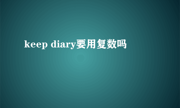 keep diary要用复数吗