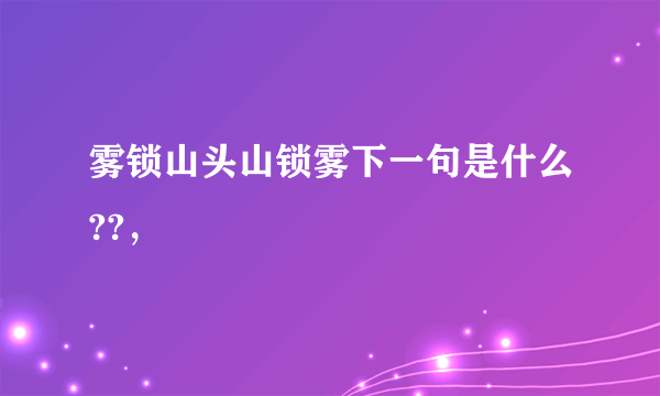 雾锁山头山锁雾下一句是什么??，