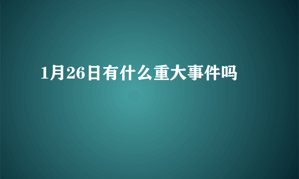 1月26日有什么重大事件吗