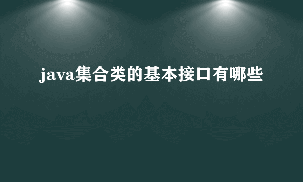 java集合类的基本接口有哪些