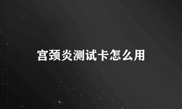 宫颈炎测试卡怎么用