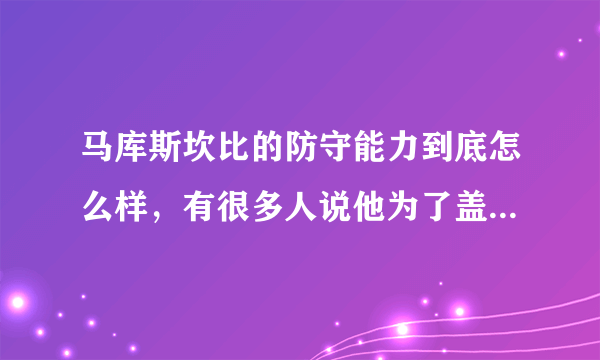 马库斯坎比的防守能力到底怎么样，有很多人说他为了盖帽老是丢位置，那事实是什么样的。