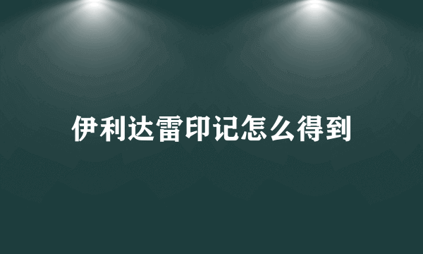 伊利达雷印记怎么得到