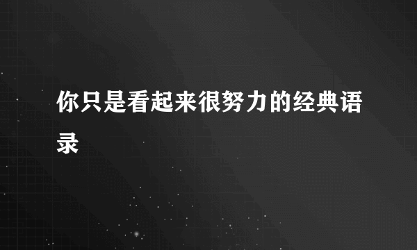 你只是看起来很努力的经典语录