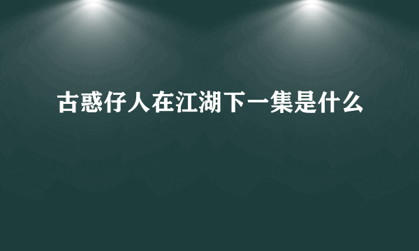 古惑仔人在江湖下一集是什么