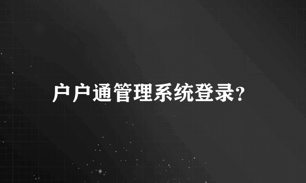 户户通管理系统登录？