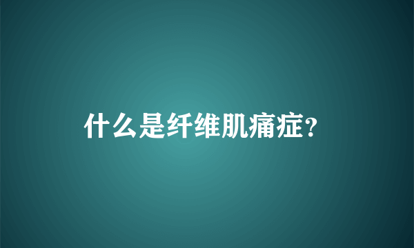 什么是纤维肌痛症？