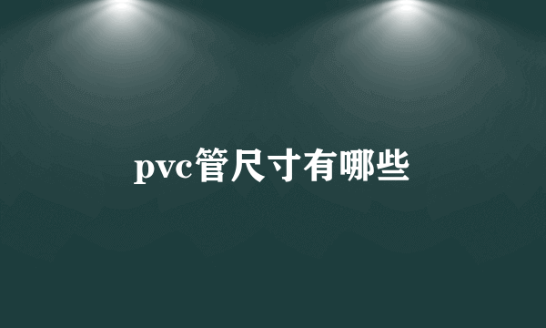 pvc管尺寸有哪些