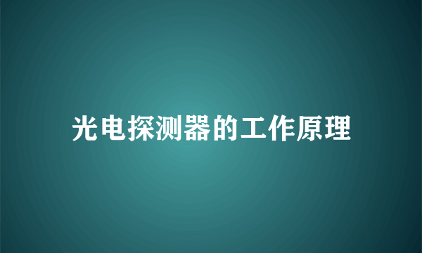 光电探测器的工作原理