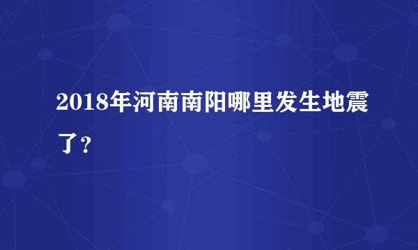 2018年河南南阳哪里发生地震了？