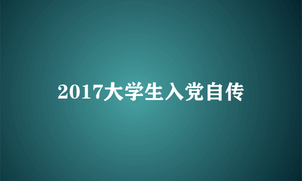 2017大学生入党自传