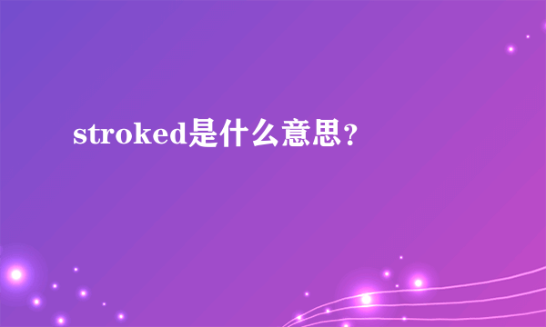 stroked是什么意思？