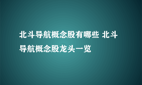 北斗导航概念股有哪些 北斗导航概念股龙头一览