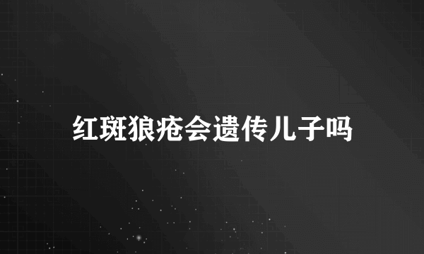 红斑狼疮会遗传儿子吗