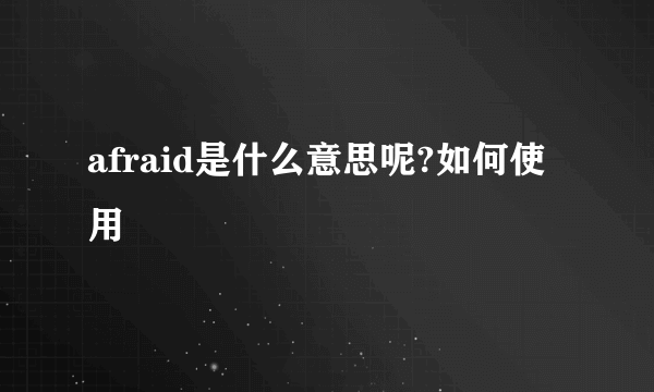 afraid是什么意思呢?如何使用