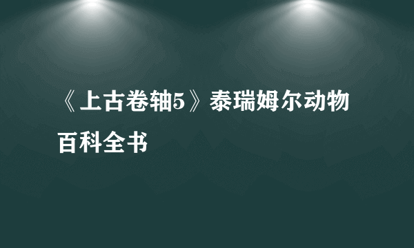 《上古卷轴5》泰瑞姆尔动物百科全书