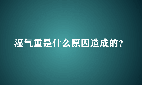 湿气重是什么原因造成的？