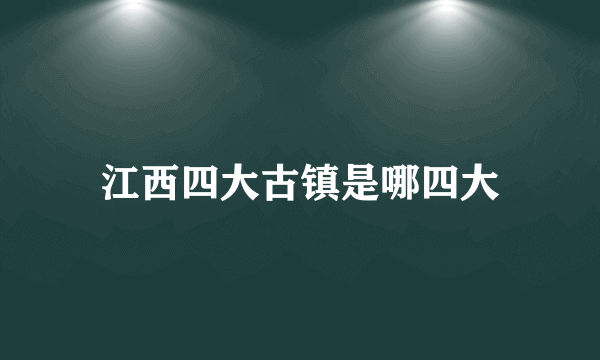 江西四大古镇是哪四大