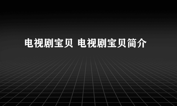 电视剧宝贝 电视剧宝贝简介