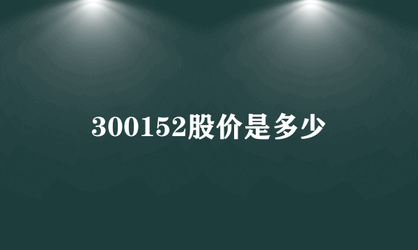 300152股价是多少