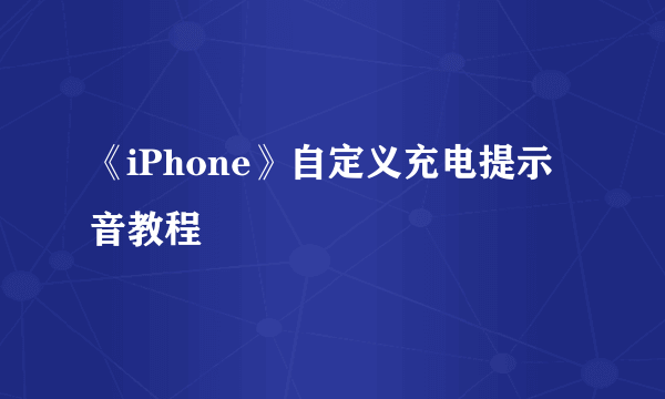 《iPhone》自定义充电提示音教程