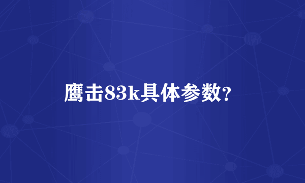 鹰击83k具体参数？