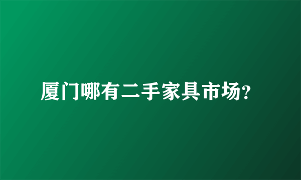 厦门哪有二手家具市场？