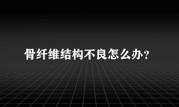 骨纤维结构不良怎么办？