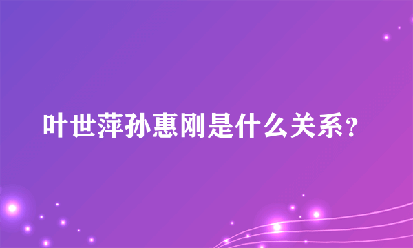 叶世萍孙惠刚是什么关系？