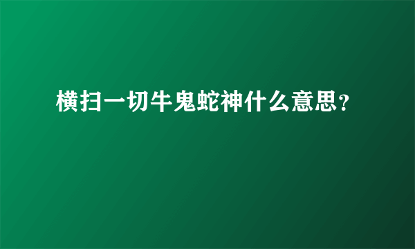 横扫一切牛鬼蛇神什么意思？