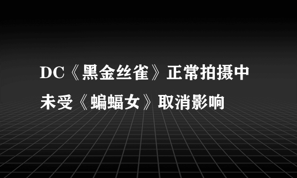 DC《黑金丝雀》正常拍摄中 未受《蝙蝠女》取消影响