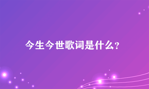 今生今世歌词是什么？