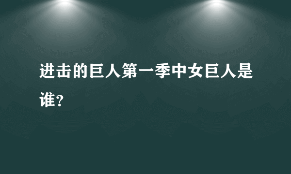 进击的巨人第一季中女巨人是谁？