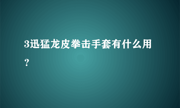 3迅猛龙皮拳击手套有什么用？