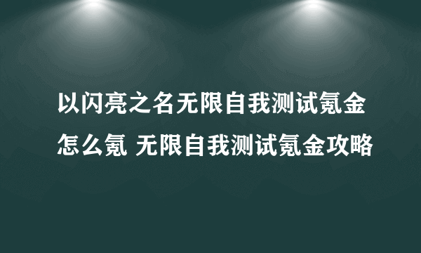 以闪亮之名无限自我测试氪金怎么氪 无限自我测试氪金攻略