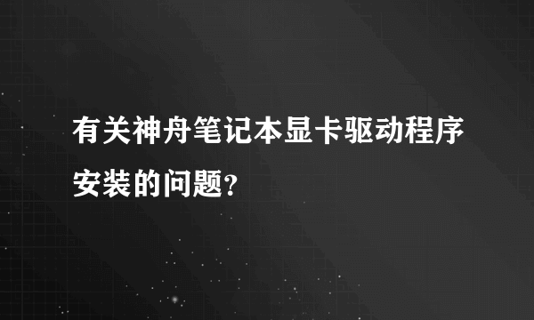 有关神舟笔记本显卡驱动程序安装的问题？