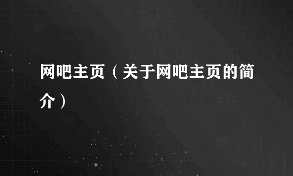 网吧主页（关于网吧主页的简介）