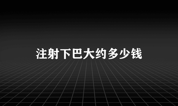 注射下巴大约多少钱