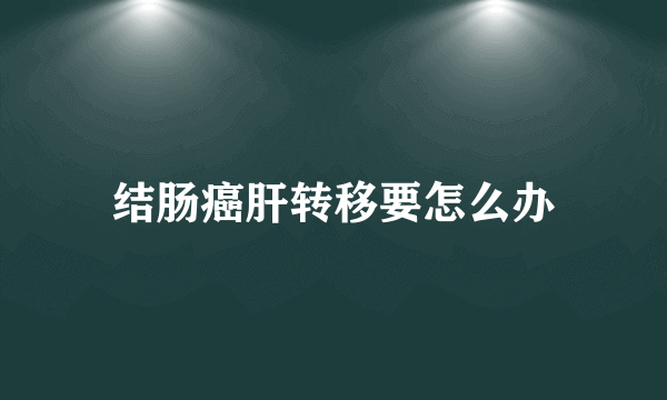 结肠癌肝转移要怎么办