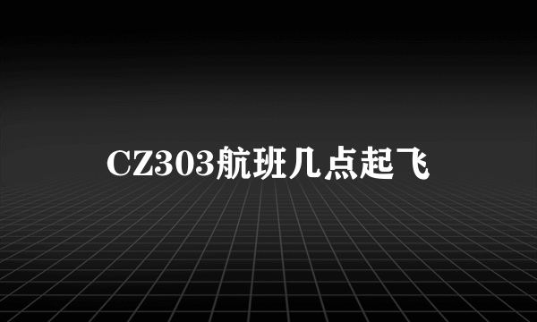 CZ303航班几点起飞