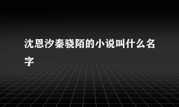 沈恩汐秦骁陌的小说叫什么名字