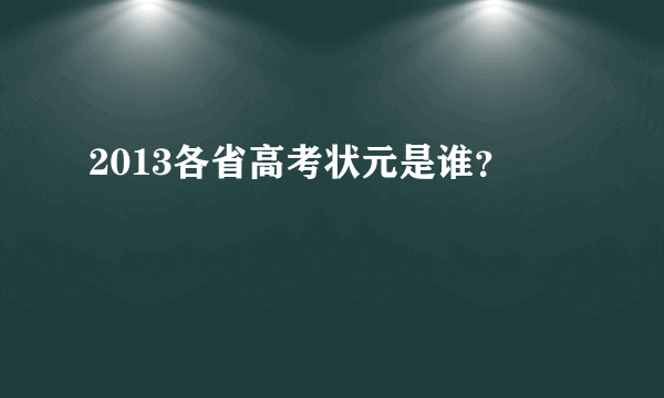 2013各省高考状元是谁？