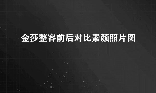 金莎整容前后对比素颜照片图