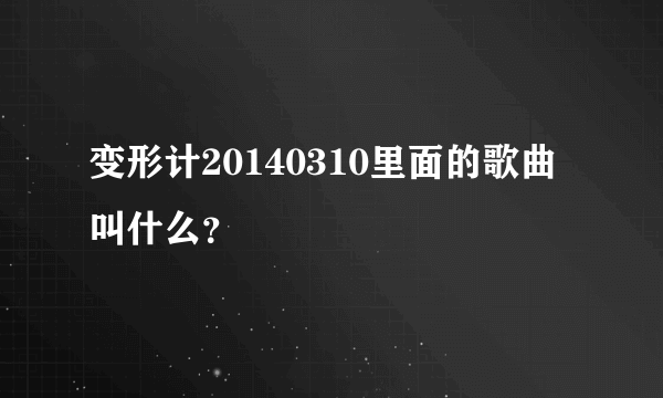 变形计20140310里面的歌曲叫什么？