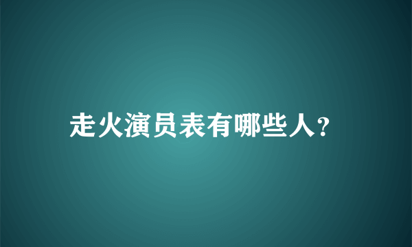 走火演员表有哪些人？