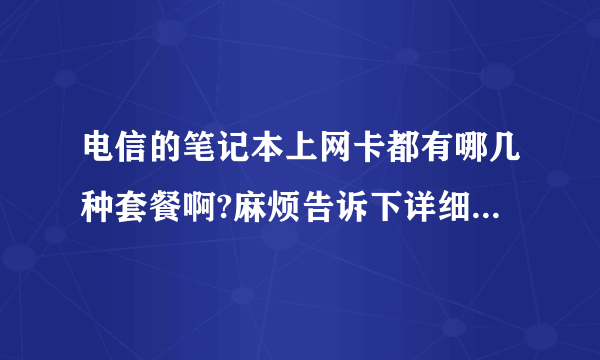 电信的笔记本上网卡都有哪几种套餐啊?麻烦告诉下详细资费?谢谢大家