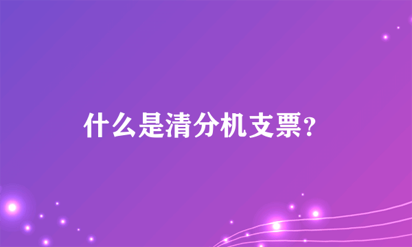 什么是清分机支票？