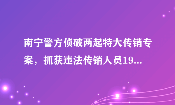 南宁警方侦破两起特大传销专案，抓获违法传销人员191名, 你怎么看？