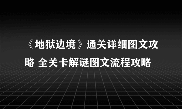 《地狱边境》通关详细图文攻略 全关卡解谜图文流程攻略